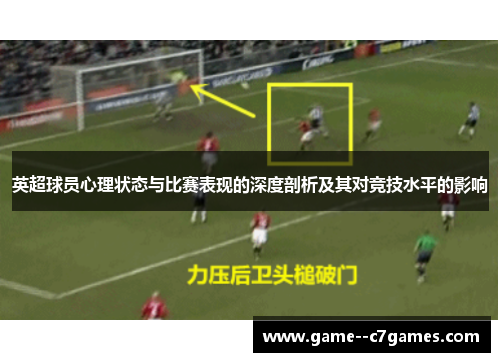 英超球员心理状态与比赛表现的深度剖析及其对竞技水平的影响 英超球员心理状态与比赛表现的深度剖析及其对竞技水平的影响