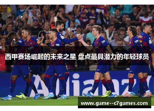 西甲赛场崛起的未来之星 盘点最具潜力的年轻球员