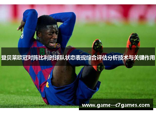 登贝莱欧冠对阵比利时球队状态表现综合评估分析技术与关键作用