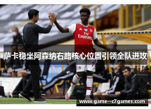 萨卡稳坐阿森纳右路核心位置引领全队进攻 萨卡稳坐阿森纳右路核心位置引领全队进攻