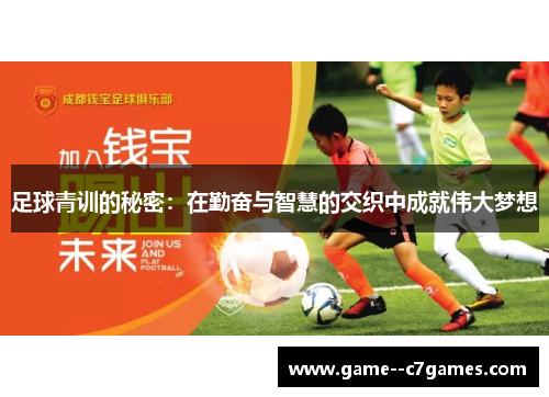 足球青训的秘密:在勤奋与智慧的交织中成就伟大梦想 足球青训的秘密:在勤奋与智慧的交织中成就伟大梦想