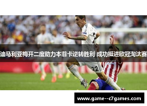 迪马利亚梅开二度助力本菲卡逆转胜利 成功挺进欧冠淘汰赛