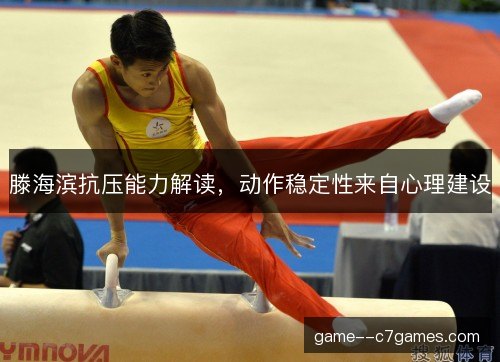 滕海滨抗压能力解读，动作稳定性来自心理建设